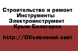 Строительство и ремонт Инструменты - Электроинструмент. Крым,Белогорск